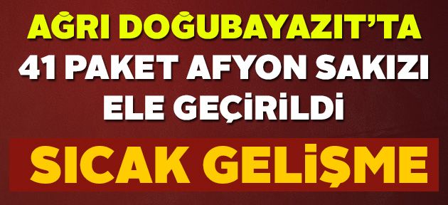 Ağrı Doğubayazıt'ta 41 paket Afyon sakızı yakalandı