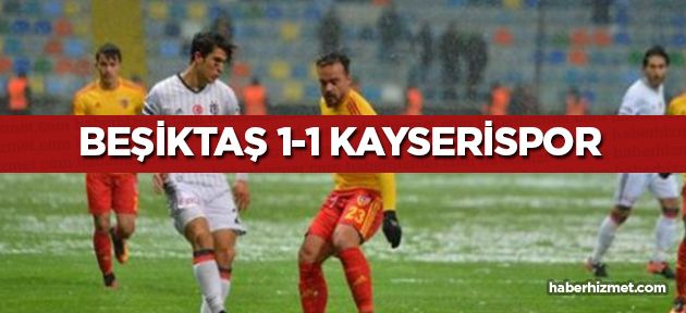 Beşiktaş ve Kayserispor maçı 1-1 beraberlikle sonuçlandı! BJK-KS maçı özeti...