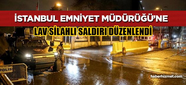 İstanbul Emniyeti'ne lav silahı ile saldırı düzenlendi! Lav silahı nedir?