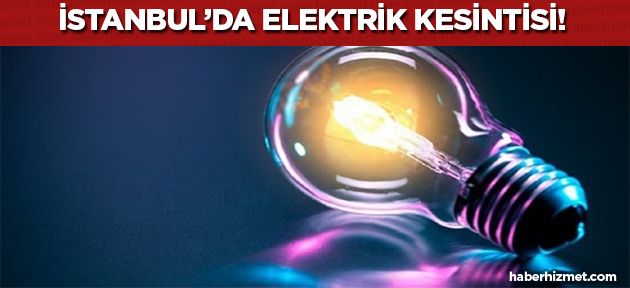 İstanbul'da yine elektrikler kesilecek, İstanbul'un hangi bölgelerinde elektrik kesintisi olacak ve kesinti ne kadar sürecek?
