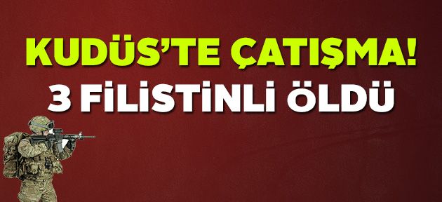 Kudüs’te çatışma: 3 Filistinli öldü