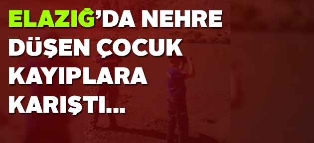 Elazığ'da nehre düşen çocuk kayboldu