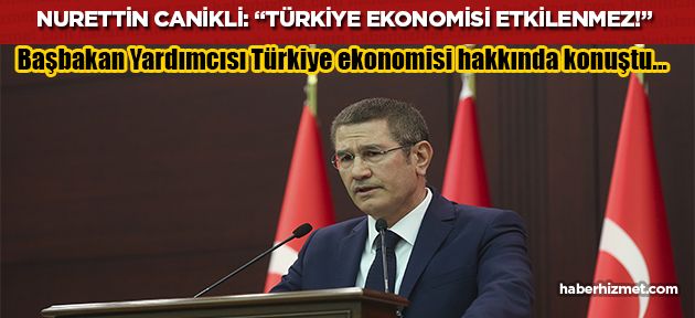 Başbakan Yardımcısı: “Türkiye ekonomisi etkilenmez!”