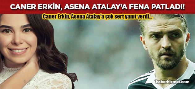 Caner Erkin'den Asena Atalay'a zehir zemberek yanıt!