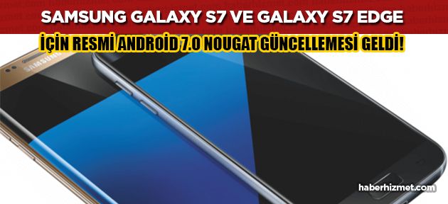 Samsung Galaxy S7 ve S7 Edge sahiplerine sevindirici haber: Android 7.0 Nougat güncellemesi geldi!