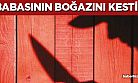 Babasını boğazını keserek öldürdü!