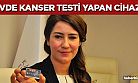 Evde kanser testi yapabilen tıbbi cihaz üretildi!
